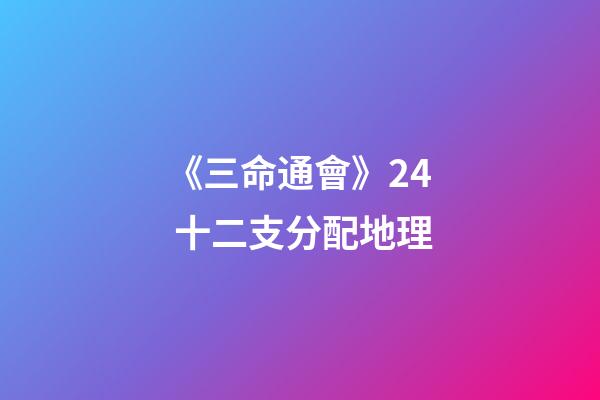 《三命通會》2.4 十二支分配地理